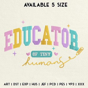 May include: An embroidered design with the word "EDUCATOR" in pastel colors, arched over the words "OF TINY HUMANS". A pencil drawing is included. The text "AVAILABLE 5 SIZE" is at the top. Embroidery file formats are listed at the bottom.