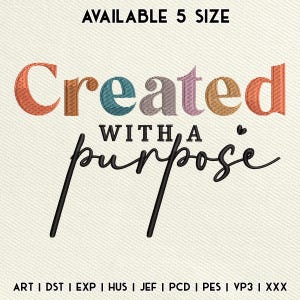 May include: An embroidered design featuring the phrase "Created with a Purpose" in a mix of fonts and colours. The word "purpose" is in a cursive style. The text "AVAILABLE 5 SIZE" is at the top, and various file types are listed at the bottom.