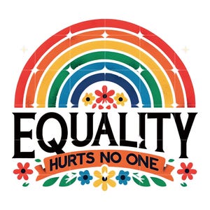 May include: A colorful graphic with a rainbow arching over the word "EQUALITY" in bold black letters. Below, a banner reads "HURTS NO ONE," surrounded by floral accents in red, yellow, and blue. The design promotes inclusivity.