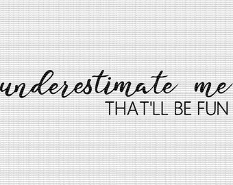 Underestimate Me SVG DIGITAL FILE Cutting File