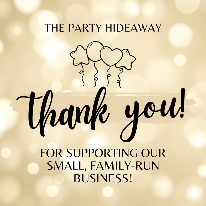 May include: A gold-toned graphic with the words "Thank you!" in a cursive font, and the text "FOR SUPPORTING OUR SMALL, FAMILY-RUN BUSINESS!". The image includes line drawings of balloons. The background has a blurred bokeh effect.