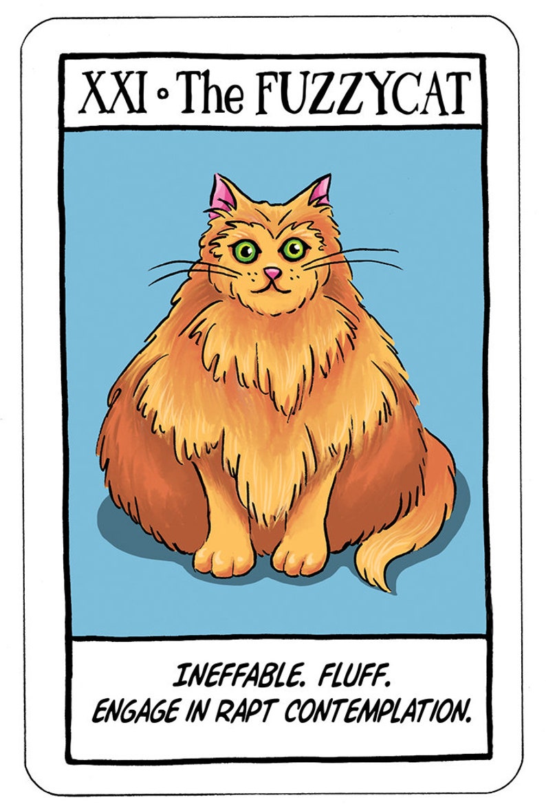 May include: XXI - The Fuzzycat tarot card features a cartoon orange cat with green eyes and pink ears. The cat is sitting on a blue background. The text "INEFFABLE. FLUFF. ENGAGE IN RAPT CONTEMPLATION." is below the cat.