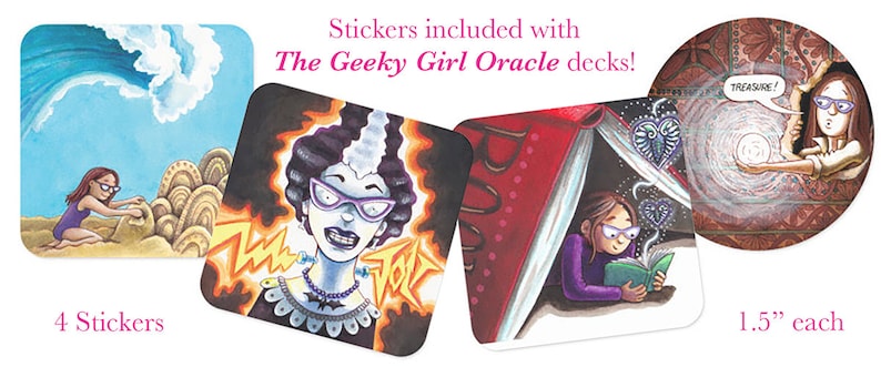 May include: Four 1.5 inch stickers featuring illustrations of a girl building a sandcastle, a girl reading a book, a girl with a book and a glowing orb, and a girl with a lightning bolt and a necklace. The text "Stickers included with The Geeky Girl Oracle decks!" is above the stickers. The text "4 Stickers" is below the first sticker. The text "1.5" each" is below the last sticker.