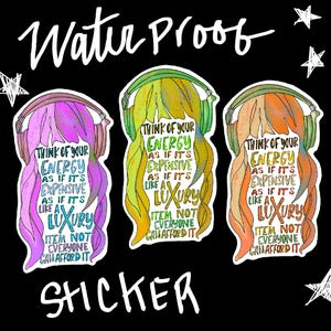 May include: Three waterproof stickers on a black background. Each sticker shows a person with headphones and long hair. The text on each sticker reads "Think of your energy as if it's expensive like a luxury. Item not everyone can afford it."