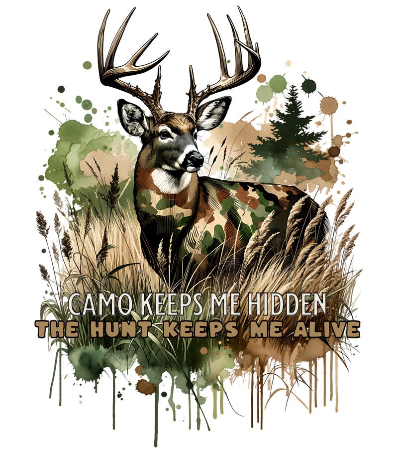 May include: A watercolour illustration of a deer with camouflage antlers and a body, standing in tall grass. The background is a watercolour wash of green and brown with splatters of paint. The text "CAMO KEEPS ME HIDDEN THE HUNT KEEPS ME ALIVE" is written below the deer.