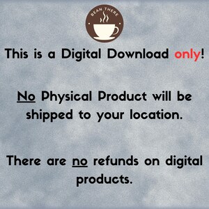 May include: A digital download notice with a coffee cup icon and the text "BEAN THERE". The text reads "This is a Digital Download only! No Physical Product will be shipped to your location. There are no refunds on digital products."