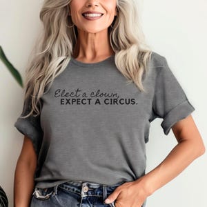 Elect a Clown, Expect a Circus T-Shirt, Activist T-Shirt, Political Awareness, Social Justice T-Shirt, Make a Difference, Gift Idea