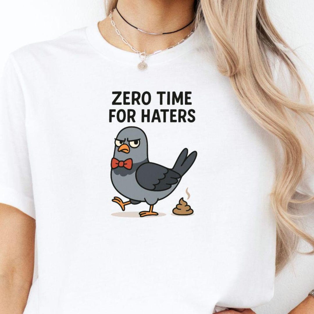 Zero Time for Haters Pigeon Shirt – Funny Saying Meme Tee, Sarcastic ...