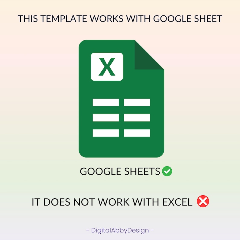 May include: A green Google Sheets icon with a white 'X' and rows of white lines. The text 'THIS TEMPLATE WORKS WITH GOOGLE SHEET' is above the icon. The text 'GOOGLE SHEETS' is below the icon with a green checkmark. The text 'IT DOES NOT WORK WITH EXCEL' is below the text 'GOOGLE SHEETS' with a red 'X'. The text 'DigitalAbbyDesign' is at the bottom of the image.