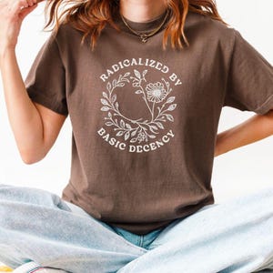 Radicalized by Basic Decency Comfort Colors Shirt, Floral Social Justice Protest Shirt, Anti Trump Shirt, Pro Immigrants Human Rights