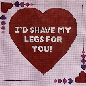 I&#39;d Shave My Legs For You- Hand Painted Needlepoint Canvas