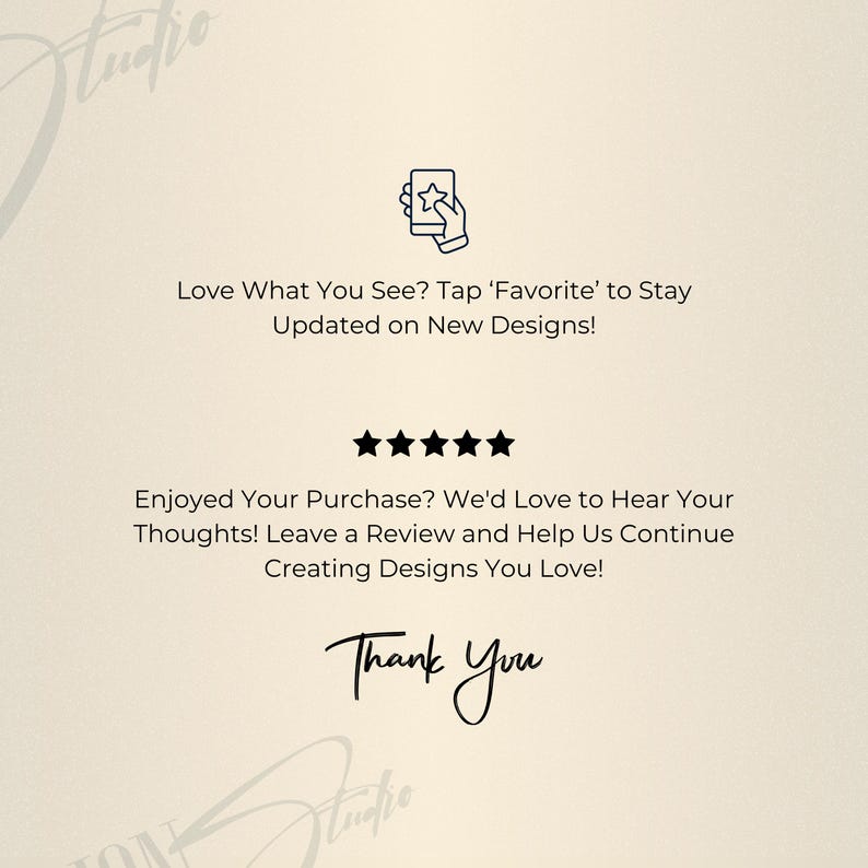 K&ouml;nnte beinhalten: Cremefarbene Grafik mit dem Text "Love What You See? Tap 'Favorite' to Stay Updated on New Designs!" und "Enjoyed Your Purchase? We'd Love to Hear Your Thoughts! Leave a Review and Help Us Continue Creating Designs You Love!" und "Thank You."