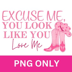 Puede incluir: Gráfico rosa con el texto "EXCUSE ME, YOU LOOK LIKE YOU Love Me". La imagen incluye un par de botas de vaquero y un sombrero de vaquero. La parte inferior de la imagen tiene el texto "PNG ONLY".