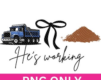Dump Truck Wife png, He is working png, Wife life, Bow Design, Digging crew member, Construction worker, Trucker wife, haul truck driver,