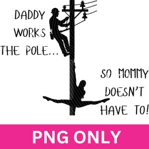 May include: Black and white graphic with the text "DADDY WORKS THE POLE... SO MOMMY DOESN'T HAVE TO!" A silhouette of a lineman working on a utility pole is shown above a silhouette of a person doing the splits.