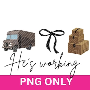 May include: An illustration with a brown delivery van, a black bow, and three stacked cardboard boxes. The cursive text reads "He's working", with "PNG ONLY" in a pink banner below.