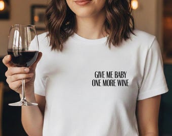 Give Me Baby One More Wine - Funny Wine Slogan Shirt - Wine T-Shirt for Women & Men - Unisex Slogan Shirt - Funny Wine Gift