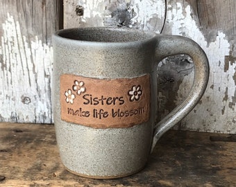 Handmade Pottery- “Sisters make life blossom” -16 oz. Wheel Thrown  Mug