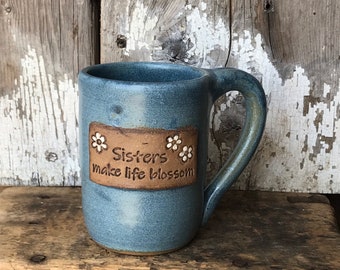 Handmade Pottery- “Sisters make life blossom” -16 oz. Wheel Thrown  Mug