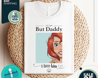 But Daddy I Love Him Shirt | Little Mermaid Shirt | Ariel Shirt | Princess Shirt for Disney Vacation