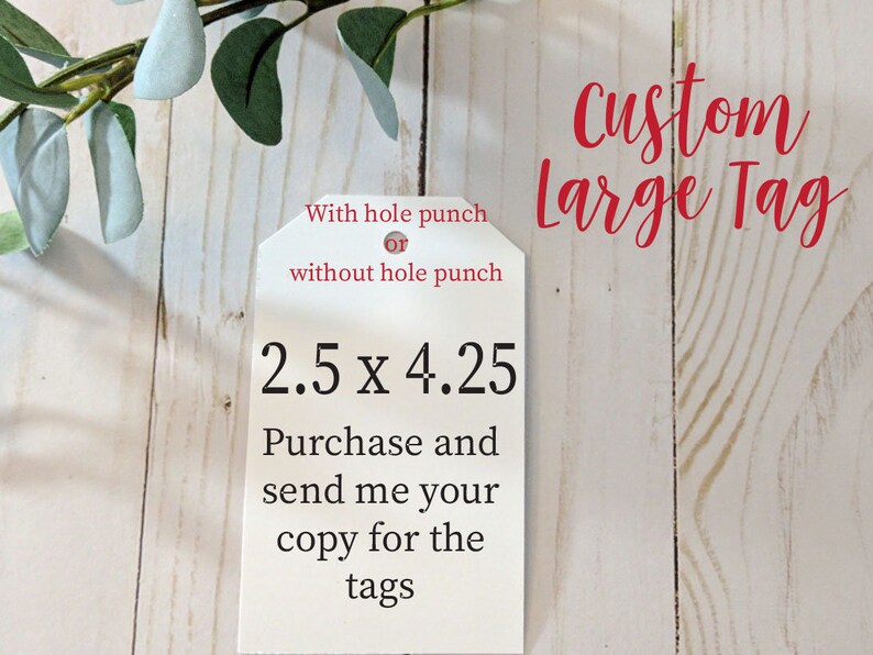 May include: White tag with the text "Custom Large Tag" in red. The tag is 2.5 inches by 4.25 inches. The text "With hole punch or without hole punch" is printed on the tag. The text "Purchase and send me your copy for the tags" is also printed on the tag.