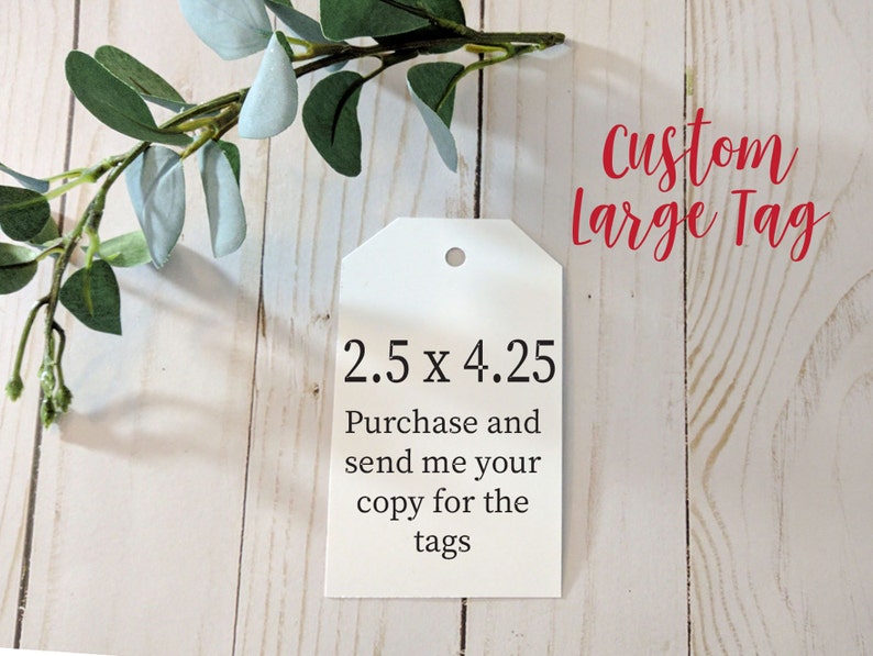 May include: White gift tag with the text "2.5 x 4.25" and "Purchase and send me your copy for the tags". The tag is on a white wood background. The text "Custom Large Tag" is written in red above the tag.