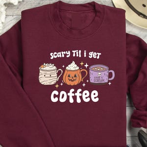Scary Til I Get COFFEE Unisex Halloween Shirt Spooky Season Sweatshirt, Fall Coffee Sweater, Gift For Coffee Lovers, Creepy Sweatshirt