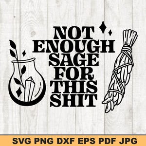 May include: Black and white graphic design with the text "NOT ENOUGH SAGE FOR THIS SHIT". The design includes a stylized glass jar with a crystal and sprigs, and a bundle of sage.