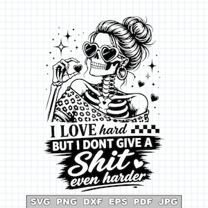 May include: Black and white graphic of a skeleton woman with heart-shaped sunglasses and a bun, holding a heart. Text reads "I LOVE hard BUT I DON'T GIVE A Shit even harder."