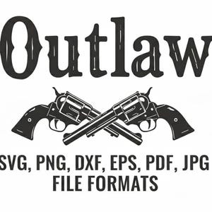 May include: Black and white graphic with the word "Outlaw" above two crossed revolvers. Below the revolvers are the words "SVG, PNG, DXF, EPS, PDF, JPG FILE FORMATS".