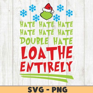 May include: Green Grinch character wearing a red Santa hat, surrounded by snowflakes. Text reads "HATE HATE HATE HATE HATE HATE DOUBLE HATE LOATHE ENTIRELY". SVG - PNG.