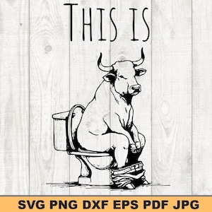 May include: A monochrome illustration depicts a bull seated on a toilet, with the words "THIS IS" above. The image is accompanied by the text "SVG PNG DXF EPS PDF JPG" at the bottom.