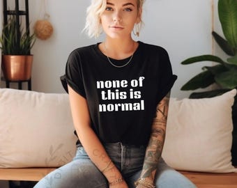 none of this is normal T-Shirt | Statement Tee, Activism Statement, Black Graphic Shirt