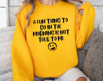 A Fun Thing To Do, Not Talk To Me Morning Quote Sweatshirt, Smiley Face