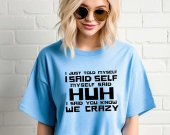 I Said Self Huh You Know We Crazy T-Shirt | Funny Quote Tee, Typography Graphic