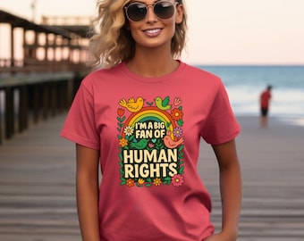 I'm a Big Fan of Human Rights T-Shirt | Birds, Flowers & Rainbows