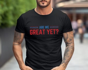 Are We Great Yet Unisex Cotton Tee, Patriotic Red Blue Stars Quote Shirt, Political Activist Tshirt, USA July 4th Gift, Liberal