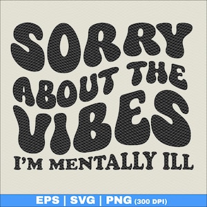 Désolé pour l'ambiance, je suis malade mental Png Svg, Svg humour adulte, Svg sarcasme, Svg sarcastique, Svg drôle, Snarky eps