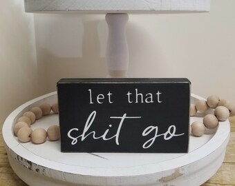 Let That Shit Go 4" x 6" Mini Wood Sign | Tier Tray Sign | Mini Block Sign | Shelf Sitter | Funny Wood Block Sign |  Humor Decor