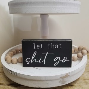 Let That Shit Go 4 x 6 Mini Wood Sign Tier Tray Sign Mini Block Sign Shelf Sitter Funny Wood Block Sign Humor Decor image 1