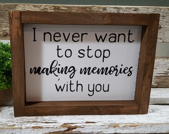 I Never Want To Stop Making Memories With You. Farmhouse Decor. Wood Sign 5" x 8". Small Wood Sign. Fixer Upper Sign