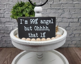 I'm 99% Angel But Ohhhh, That 1 percent 4" x 6" Mini Handmade Wood Block Sign | Home Decor | Funny Snarky Sign | Funny Gift For Her