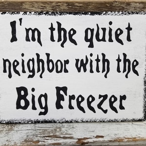 I&#39;m The Quiet Neighbor With The Big Freezer 9&quot; x 12&quot;  Wood Sign | Halloween Decoration | Big Halloween Sign | Funny Sign |Outdoor Yard Sign