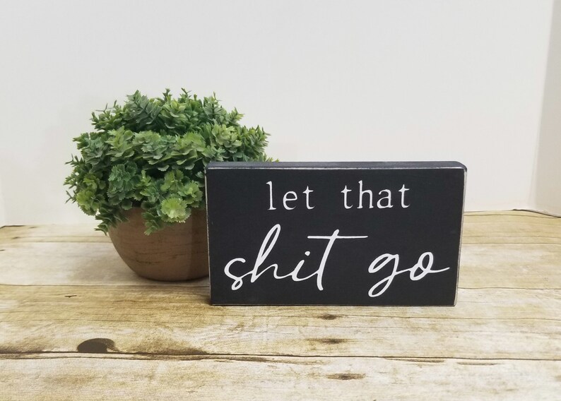 Let That Shit Go 4 x 6 Mini Wood Sign Tier Tray Sign Mini Block Sign Shelf Sitter Funny Wood Block Sign Humor Decor image 2