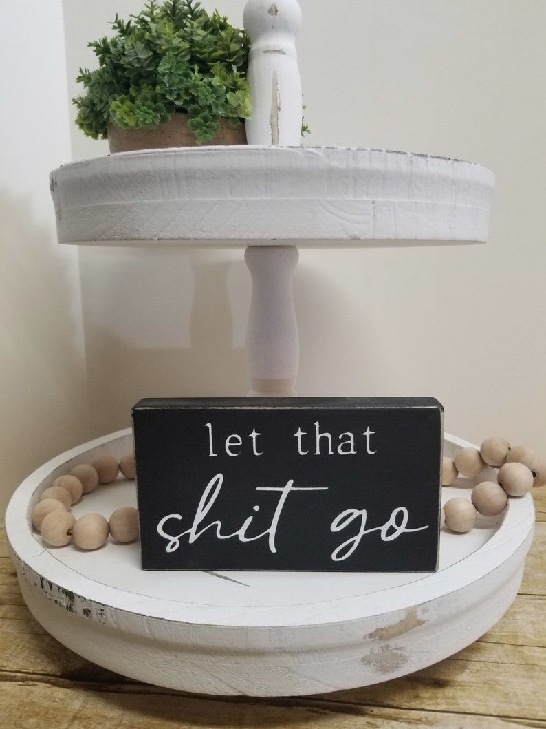 Let That Shit Go 4 x 6 Mini Wood Sign Tier Tray Sign Mini Block Sign Shelf Sitter Funny Wood Block Sign Humor Decor image 1