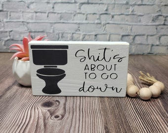 Shit's About To Go Down 4" x 6" Mini Wood Sign | Bathroom Sign | Block Sign | Shelf Sitter | Funny Wood Block Sign | Tier Tray Sign