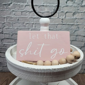 Let That Shit Go 4 x 6 Mini Wood Sign Tier Tray Sign Mini Block Sign Shelf Sitter Funny Wood Block Sign Humor Decor image 3