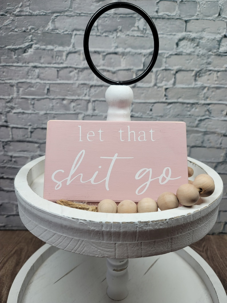 Let That Shit Go 4 x 6 Mini Wood Sign Tier Tray Sign Mini Block Sign Shelf Sitter Funny Wood Block Sign Humor Decor image 3
