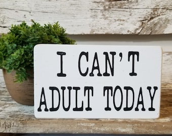 I Can't Adult Today 4" x 6" Mini Wood Sign | Funny Wood Sign | Home Decor | Funny Gift For Her | Block Sign | Shelf Sitter | Humor Sign