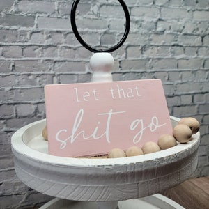 Let That Shit Go 4 x 6 Mini Wood Sign Tier Tray Sign Mini Block Sign Shelf Sitter Funny Wood Block Sign Humor Decor image 4